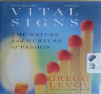 Vital Signs - The Nature and Nurture of Passion written by Gregg Levoy performed by Gregg Levoy on CD (Unabridged)
